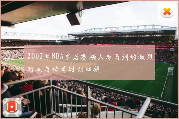 2002年NBA季后赛湖人与马刺的激烈对决与传奇时刻回顾